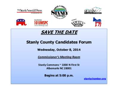 SAVE THE DATE Stanly County Candidates Forum Wednesday, October 8, 2014 Commissioner’s Meeting Room Stanly Commons ~ 1000 N First St