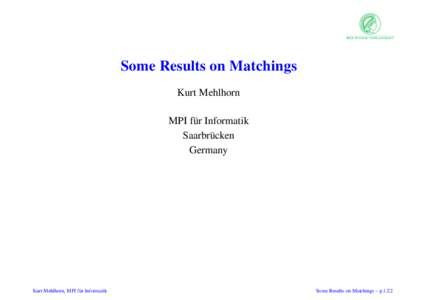 Some Results on Matchings Kurt Mehlhorn MPI f¨ur Informatik Saarbr¨ucken Germany