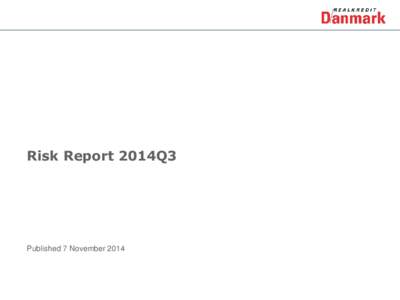 Risk Report 2014Q3  Published 7 November 2014 Contents The Risk Report has been prepared by Realkredit Danmark’s analysts for information purposes only. Realkredit Danmark will