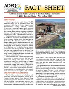 FACT SHEET Ambient Groundwater Quality of the Gila Valley Sub-Basin: A 2004 Baseline Study – November 2009 INTRODUCTION A baseline groundwater quality study of the Gila Valley sub-basin, part of the Safford basin, was