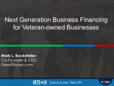 Next Generation Business Financing for Veteran-owned Businesses Mark L. Rockefeller Co-Founder & CEO StreetShares.com