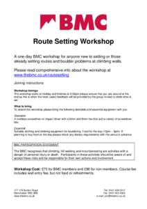 Route Setting Workshop A one-day BMC workshop for anyone new to setting or those already setting routes and boulder problems at climbing walls. Please read comprehensive info about the workshop at www.thebmc.co.uk/routes