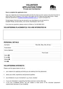 VOLUNTEER APPLICATION FORM Private and Confidential How to complete this application form: Type your responses into the boxes provided and click the Save my form button at the end of the form to save a copy to your compu
