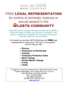 FREE LEGAL REPRESENTATION for victims of domestic violence or sexual assault in the LGBTQ COMMUNITY Legal Aid Center of Southern Nevada has attorneys available to protect the rights of lesbian, gay, bisexual, transgender