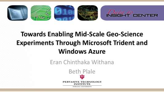 Towards Enabling Mid-Scale Geo-Science Experiments Through Microsoft Trident and Windows Azure Eran Chinthaka Withana Beth Plale