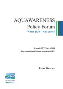 AQUAWARENESS Policy Forum Water[removed]who cares? Brussels, 22nd March 2010 Representation of Saxony Anhalt to the EU