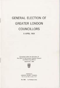 GENERAL ELECTION OF GREATER LONDON COUNCILLORS 9 APRIL[removed]Compiled under the direction of