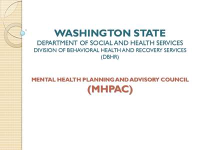 WASHINGTON STATE DEPARTMENT OF SOCIAL AND HEALTH SERVICES DIVISION OF BEHAVIORAL HEALTH AND RECOVERY SERVICES (DBHR)  MENTAL HEALTH PLANNING AND ADVISORY COUNCIL