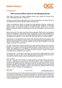 Media Release 21 February 2014 QGC announces Mitch Ingram as next Managing Director QGC today announces that Deputy Managing Director Mitch Ingram will succeed Derek Fisher as Managing Director on 2 April 2014.