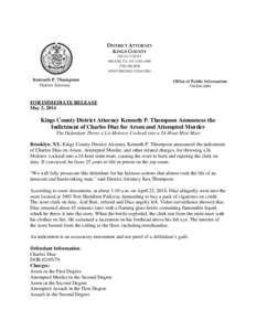 FOR IMMEDIATE RELEASE May 2, 2014 Kings County District Attorney Kenneth P. Thompson Announces the Indictment of Charles Diaz for Arson and Attempted Murder The Defendant Threw a Lit Molotov Cocktail into a 24-Hour Mini 