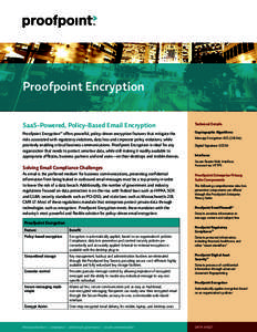 Proofpoint Encryption SaaS-Powered, Policy-Based Email Encryption Technical Details  Proofpoint Encryption™ offers powerful, policy-driven encryption features that mitigate the