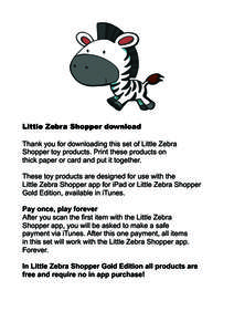 Little Zebra Shopper download Thank you for downloading this set of Little Zebra Shopper toy products. Print these products on thick paper or card and put it together. These toy products are designed for use with the Lit