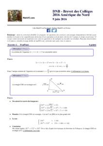 DNB - Brevet des Collèges 2016 Amérique du Nord 9 juin 2016 Like Math93 on Facebook / Follow Math93 on Twitter / Remarque : dans la correction détaillée ici proposée, les questions des exercices sont presque intégr