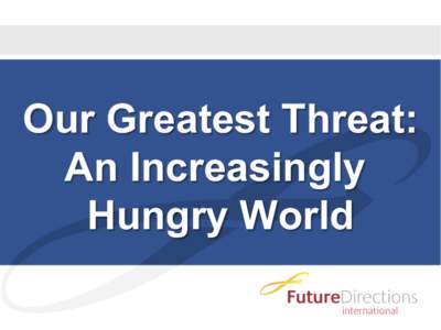 Our Greatest Threat: An Increasingly Hungry World Demographic Fatigue