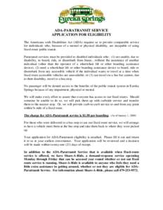 ADA-PARATRANSIT SERVICE APPLICATION FOR ELIGIBILITY The Americans with Disabilities Act (ADA) requires us to provide comparable service for individuals who, because of a mental or physical disability, are incapable of us