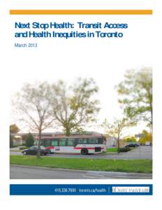 Next Stop Health: Transit Access and Health Inequities in Toronto March 2013 Reference: Toronto Public Health. Next Stop Health: Transit Access and Health Inequities in Toronto, March, 2013.