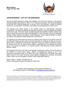 Media Release Friday 15th Feb, 2007 JOHN BROGDEN – OUT OF THE DARKNESS The former NSW Opposition Leader John Brogden will be the first speaker in the ongoing Wayside Speaking Out series forOn 21st February at 6.