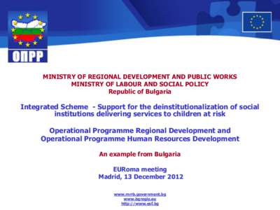 MINISTRY OF REGIONAL DEVELOPMENT AND PUBLIC WORKS MINISTRY OF LABOUR AND SOCIAL POLICY Republic of Bulgaria Integrated Scheme - Support for the deinstitutionalization of social institutions delivering services to childre