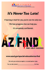 John Huppenthal, Superintendent of Public Instruction  It’s Never Too Late! If learning is hard for you, you’re not the only one.   We have programs that can help you. It’s completely confidential.