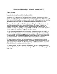 Church Covenant by J. Newton BrownChurch Covenant From A Declaration of Faith by J. Newton BrownHaving been led, as we believe, by the Spirit of God to receive the Lord Jesus Christ as our Saviour; and, o