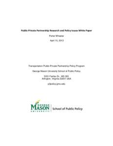 Public-Private Partnership Research and Policy Issues White Paper Porter Wheeler April 15, 2013 Transportation Public-Private Partnership Policy Program George Mason University School of Public Policy