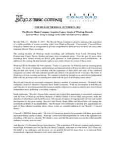 FOR RELEASE THURSDAY, OCTOBER 31, 2013  The Bicycle Music Company Acquires Legacy Assets of Wind-up Records Concord Music Group to manage works under new label services alliance  Beverly Hills, CA - October 31, [removed]Th