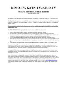KIMO-TV, KATN-TV, KJUD-TV ANNUAL EEO PUBLIC FILE REPORT Placed on October 1, 2009 The purpose of this EEO Public File report is to comply with Section[removed]c)(6) of the FCC’s 2002 EEO Rule. This Report has been prep