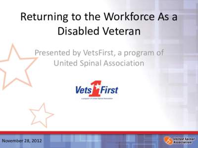 Returning to the Workforce As a Disabled Veteran Presented by VetsFirst, a program of United Spinal Association  November 28, 2012