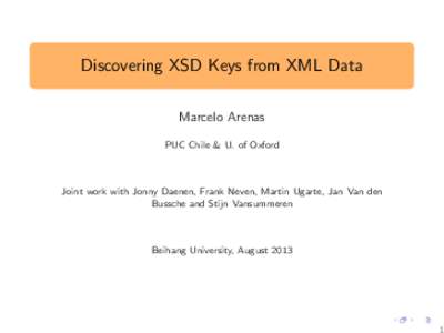 Discovering XSD Keys from XML Data Marcelo Arenas PUC Chile & U. of Oxford Joint work with Jonny Daenen, Frank Neven, Martin Ugarte, Jan Van den Bussche and Stijn Vansummeren