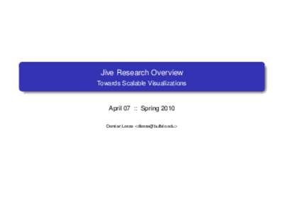 Jive Research Overview Towards Scalable Visualizations April 07 :: Spring 2010 Demian Lessa <dlessa@buffalo.edu>