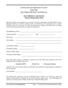 UNITED STATES DISTRICT COURT FOR THE SOUTHERN DISTRICT OF INDIANA ELECTRONIC CASE FILING Attorney Registration Form This form shall be used to register for an account on the Court’s Electronic Case Filing (ECF) system.