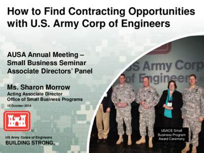 How to Find Contracting Opportunities with U.S. Army Corp of Engineers AUSA Annual Meeting – Small Business Seminar Associate Directors’ Panel Ms. Sharon Morrow