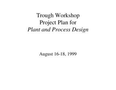 Trough Workshop Project Plan for Plant and Process Design August 16-18, 1999