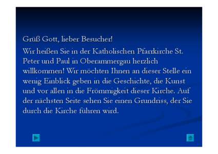 Grüß Gott, lieber Besucher! Wir heißen Sie in der Katholischen Pfarrkirche St. Peter und Paul in Oberammergau herzlich