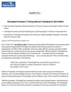 Pluralsight Purchases IT Training Network TrainSignal for $23.6 Million Cash and Stock Acquisition Brings Hundreds of IT-Centric Courses to Pluralsight’s Online Content Library TrainSignal Founder and CEO Scott Skinger