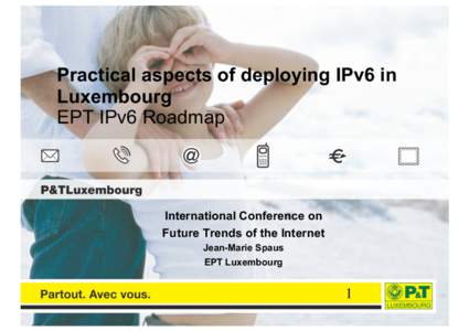 Practical aspects of deploying IPv6 in Luxembourg EPT IPv6 Roadmap International Conference on Future Trends of the Internet