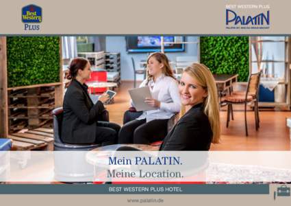 Mein PALATIN. Meine Location. BEST WESTERN PLUS HOTEL www.palatin.de  BEST WESTERN PLUS HOTEL