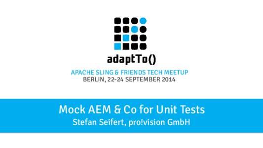 APACHE SLING & FRIENDS TECH MEETUP BERLIN, 22-24 SEPTEMBER 2014 Mock AEM & Co for Unit Tests Stefan Seifert, pro!vision GmbH