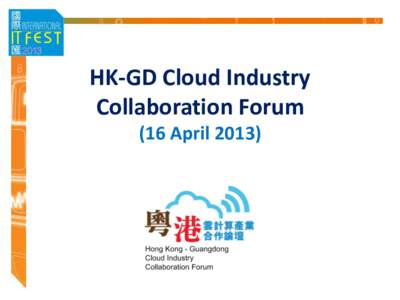 HK-GD Cloud Industry Collaboration Forum (16 April 2013) Objectives Exchange on the development opportunities