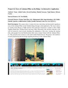 Project 16: Story of Ashokan Pillar on the Ridge: An Interactive Application Students’ Team: Ashish Yadav, Devesh Kardam, Manish Narayan, Vipul Kumar, Shivam Verma Internal Mentors: Dr. Neel Rekha External Mentors: Pra