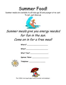 Summer Food!  Summer meals are available to all kids age 18 and younger at no cost. To eat, just show up.  Summer meals give you energy needed