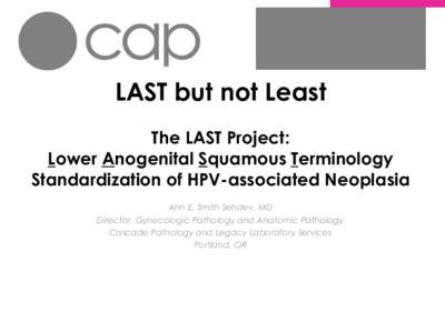 LAST but not Least The LAST Project: Lower Anogenital Squamous Terminology Standardization of HPV-associated Neoplasia Ann E. Smith Sehdev, MD Director, Gynecologic Pathology and Anatomic Pathology