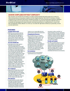 Blue Coat Data Loss Prevention  Achieve compliance without complexity Blue Coat Data Loss Prevention (DLP) enables you to detect and block potential data leaks quickly and accurately, all while achieving industry and reg