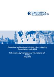 Committee on Standards in Public Life – Lobbying Consultation - July 2013 Submission by Transparency International UK (TI-UK) July 2013