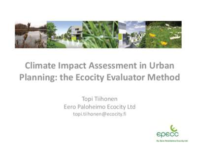 Climate Impact Assessment in Urban Planning: the Ecocity Evaluator Method Topi Tiihonen Eero Paloheimo Ecocity Ltd 