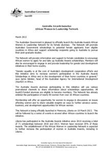 Australia Awards launches African Women in Leadership Network March 2013 The Australian Government is pleased to officially launch the Australia Awards African Women in Leadership Network for its female alumnae. The Netw
