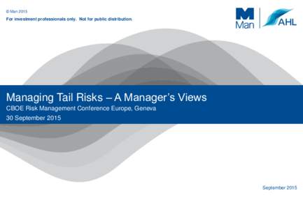 © ManFor investment professionals only. Not for public distribution. Managing Tail Risks – A Manager’s Views CBOE Risk Management Conference Europe, Geneva