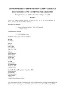 OXFORD UNIVERSITY DEPARTMENT OF COMPUTER SCIENCE JOINT CONSULTATIVE COMMITTEE FOR GRADUATES Meeting held on Tuesday, 13th November 2012 atp.m, Room 105 MINUTES Present: Prof. Ong, Dr Holdom, Mr Merry, Ms Dutta, Mr