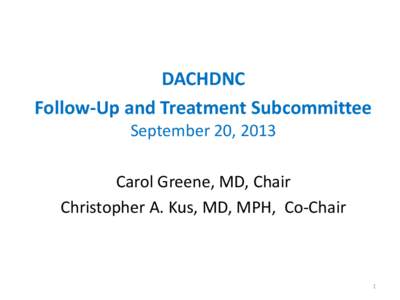 DACHDNC Follow-Up and Treatment Subcommittee September 20, 2013 Carol Greene, MD, Chair Christopher A. Kus, MD, MPH, Co-Chair