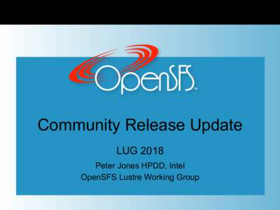 Community Release Update LUG 2018 Peter Jones HPDD, Intel OpenSFS Lustre Working Group  OpenSFS Lustre Working Group